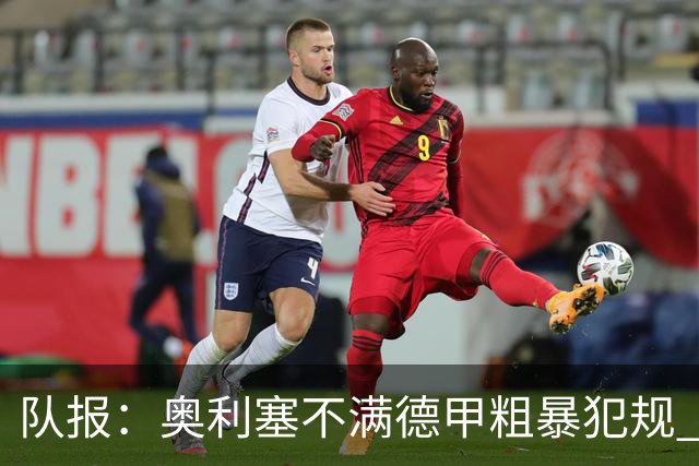 队报：奥利塞不满德甲粗暴犯规 下轮柏林联合是对抗最强硬球队